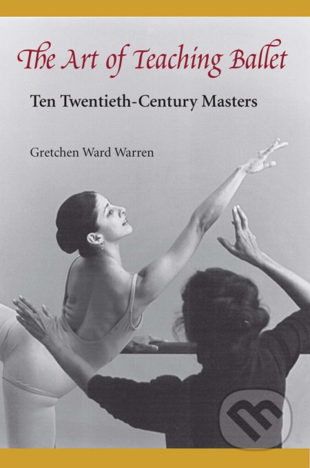 The Art of Teaching Ballet - Gretchen W. Warren, University Press of Florida, 1999