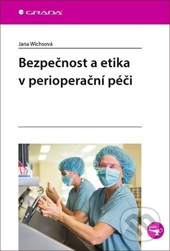 Bezpečnost a etika v perioperační péči - Jana Wichsová, Grada, 2020