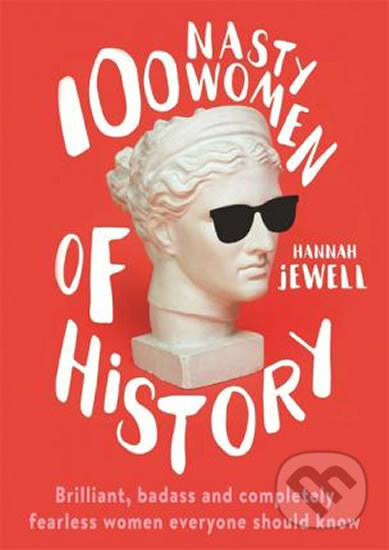 100 Nasty Women of History : Brilliant, badass and completely fearless women everyone should know - Hannah Jewell, Hodder and Stoughton, 2020