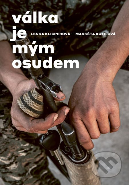 Válka je mým osudem - Lenka Klicperová, Markéta Kutilová, Kniha Zlín, 2020