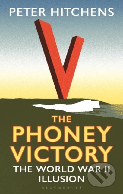 The Phoney Victory - Peter Hitchens, Bloomsbury, 2020