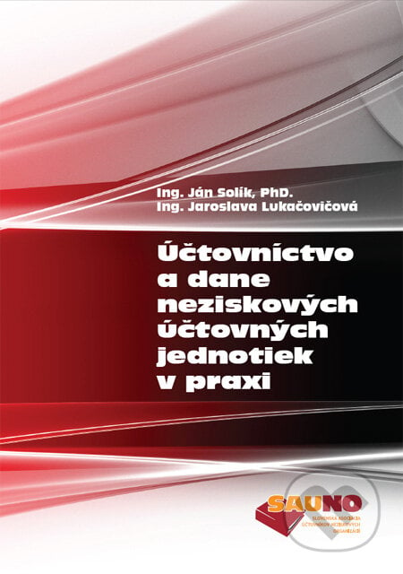 Účtovníctvo a dane neziskových účtovných jednotiek v praxi - Ján Solík, Jaroslava Lukačovičová, Sauno, 2009