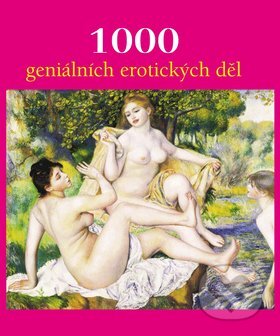 1000 geniálních erotických děl - Victoria Charlesová a kolektív, Mladá fronta, 2009