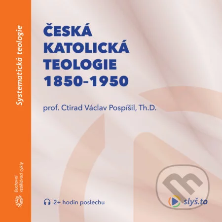 Česká katolická teologie 1850-1950 a přírodní vědy - prof. Ctirad Václav Pospíšil, Slyš.to, s.r.o., 2020