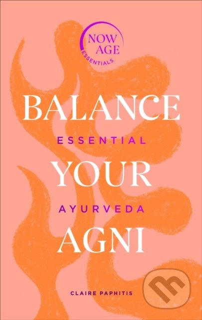 Balance Your Agni (Essential Ayurveda) - Claire Paphitis - kniha z kategorie Ezoterika