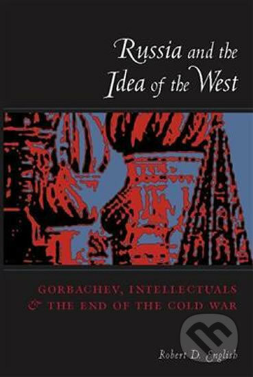 Russia and the Idea of the West - Robert English, Columbia University Press, 2020