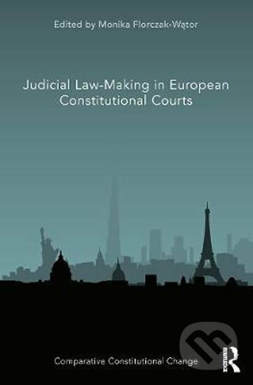 Judicial Law-Making in European Constitutional Courts - Monika Florczak-Wator, Taylor & Francis Books, 2020