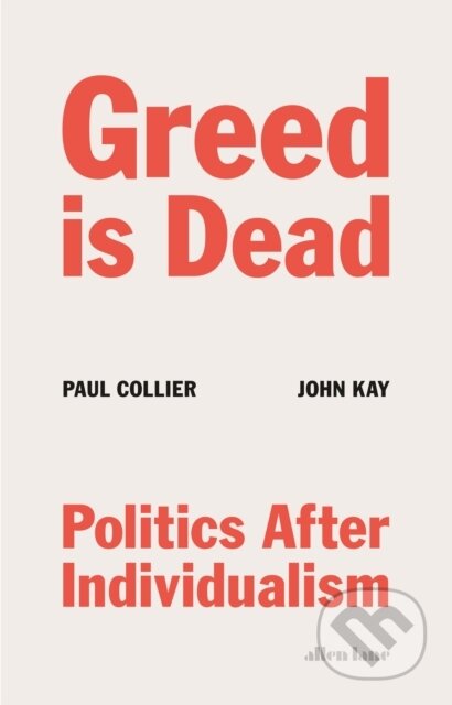 Greed Is Dead - Paul Collier, John Kay, Allen Lane, 2020