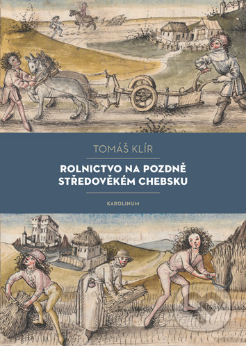 Rolnictvo na pozdně středověkém Chebsku - Tomáš Klír, Univerzita Karlova v Praze, 2020