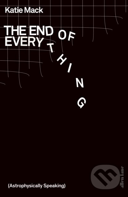 The End of Everything - Katie Mack, Allen Lane, 2020