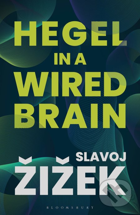 Hegel in A Wired Brain - Slavoj Žižek, Bloomsbury, 2020