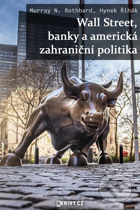 Wall Street, banky a americká zahraniční politika - Hynek Řihák, Murray N. Rothbard, KKnihy.cz, 2020