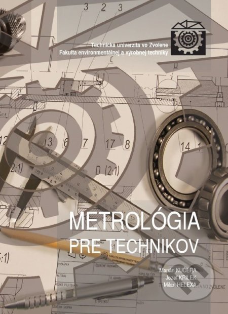 Metrológia pre technikov - Jozef Krilek, Marián Kučera, Milan Helexa, Technická univerzita vo Zvolene, 2018