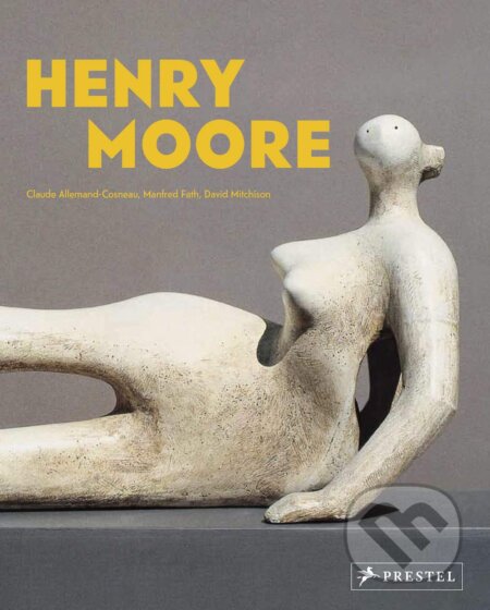 Henry Moore: From the Inside Out - Claude Allemand-Cosneau, Manfred Fath, David Mitchinson, Prestel, 2019
