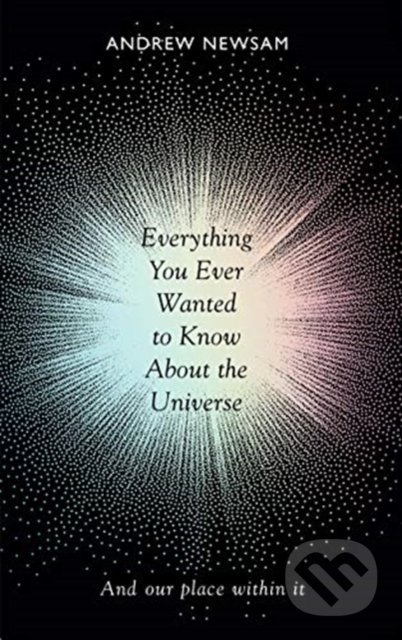 Everything You Ever Wanted to Know About the Universe - Andrew Newsam, Elliott and Thompson, 2020