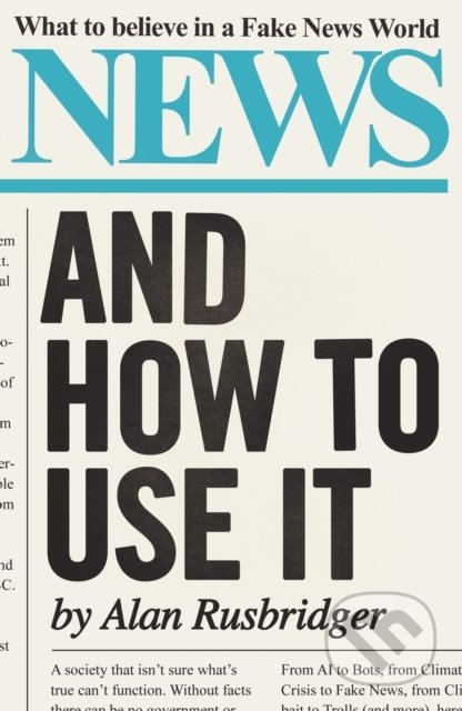 News: And How to Use It - Alan Rusbridger, Canongate Books, 2020