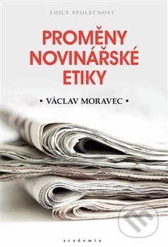 Proměny novinářské etiky - Václav Moravec, Academia, 2020