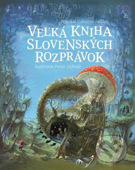 Veľká kniha slovenských rozprávok - Ľubomír Feldek, Peter Uchnár (ilustrácie), Slovart, 2020