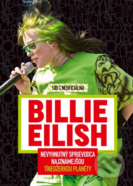 Billie Eilish - 100 % neoficiálna (Nevyhnutný sprievodca najznámejšou tínedžerkou planéty) - kniha z kategorie Beletrie pro děti