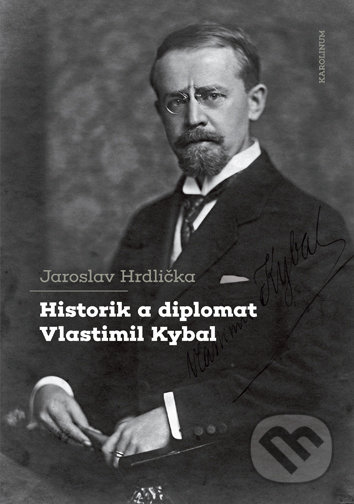 Historik a diplomat Vlastimil Kybal - Jaroslav Hrdlička, Univerzita Karlova v Praze, 2020