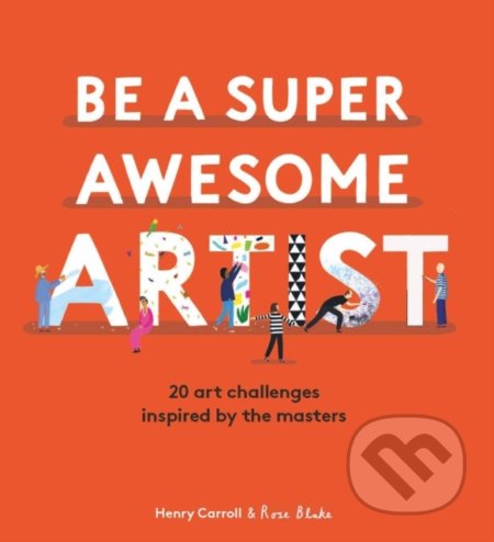 Be a Super Awesome Artist (20 art challenges inspired by the masters) - kniha z kategorie Umění, design a architektura