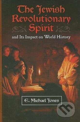 The Jewish Revolutionary Spirit: And Its Impact on World History - E. Michael Jones, Fidelity Press, 2008