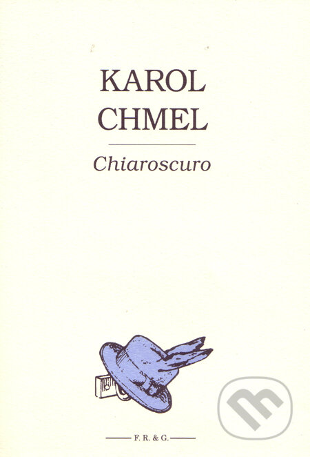 Chiaroscuro - Karol Chmel, F. R. & G., 2009