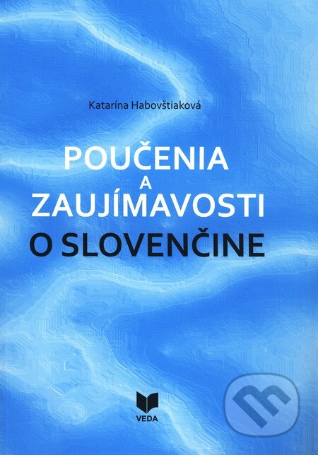 Poučenia a zaujímavosti o slovenčine - Katarína Habovštiaková, VEDA, 2009