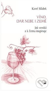 Víno, dar nebe a země - Karel Sládek, Karmelitánské nakladatelství, 2020