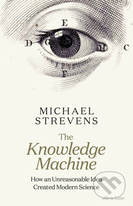 The Knowledge Machine - Michael Strevens, Allen Lane, 2020