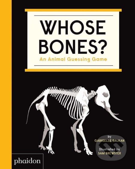 Whose Bones - Gabrielle Balkan, Sam Brewster (ilustrácie), Phaidon, 2020