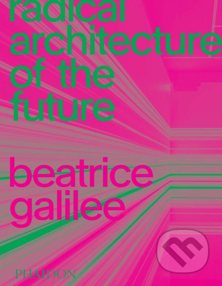 Radical Architecture of the Future - Beatrice Galilee, Phaidon, 2021