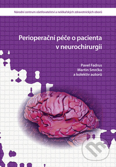 Perioperační péče o pacienta v neurochirurgii - Pavel Fadrus, Martin Smrčka, Národní centrum ošetrovatelství (NCO NZO), 2020