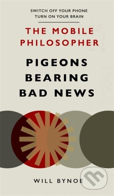 The Mobile Philosopher: Pigeons Bearing Bad News - Will Bynoe, Short Books, 2020