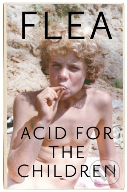 Acid For The Children (The Autobiography of Flea, the Red Hot Chili Peppers Legend) - kniha z kategorie Hudba