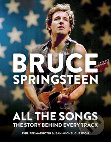 Bruce Springsteen: All the Songs - Philippe Margotin, Jean-Michel Guesdon, Mitchell Beazley, 2020