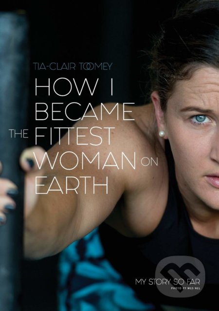 How I Became the Fittest Woman on Earth - Tia-Clair Toomey, Bl Southwick, 2018