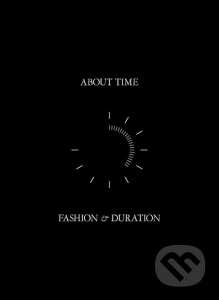 About Time: Fashion and Duration - Andrew Bolton, Jan Giler Reeder, Jessica Regan, Amanda Garfinkel, Theodore Martin, Metropolitan Museum of Art, 2020