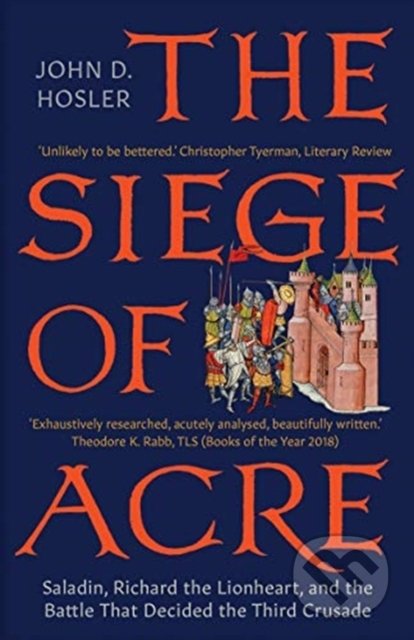 The Siege of Acre, 1189-1191 - John D. Hosler, Yale University Press, 2020