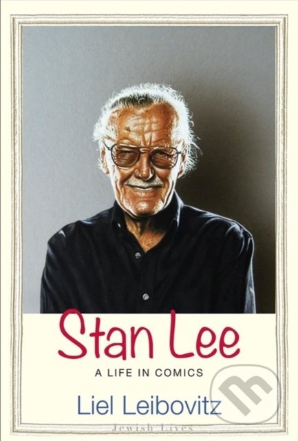 Stan Lee - Liel Leibovitz, Yale University Press, 2020