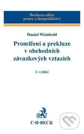 Promlčení a prekluze v obchodních závazkových vztazích - Daniel Weinhold, C. H. Beck, 2010