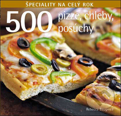 500 Pizze, chleby, posúchy - Rebecca Baugnietová, Slovart, 2010