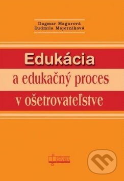 Edukácia a edukačný proces v ošetrovateľstve - Dagmar Magurová, Ľudmila Majerníková, Osveta, 2009