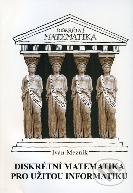 Diskrétní matematika pro užitou informatiku - Ivan Mezník, Akademické nakladatelství CERM, 2010