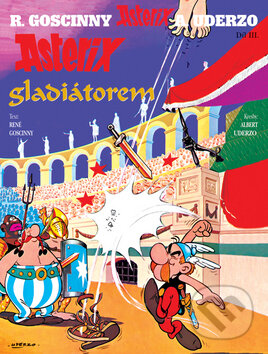 Asterix Gladiátorem - Díl III. - René Goscinny, Albert Uderzo, Egmont ČR, 2010