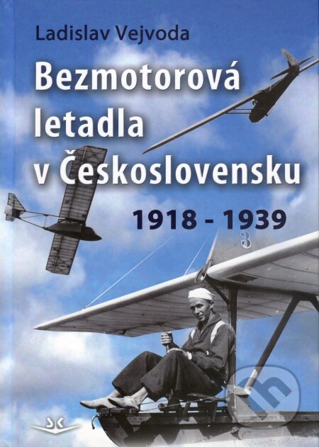 Bezmotorová letadla v Československu 1918 - 1939 - Ladislav Vejvoda, Svět křídel, 2009