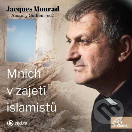 Mnich v zajetí islamistů - Jacques Mourad,Amaury Guillem, Slyš.to, s.r.o., 2020