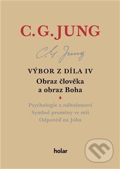 Výbor z díla IV – Obraz člověka a obraz Boha - Carl Gustav Jung, Nadační fond Holar, 2020