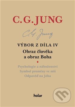 Výbor z díla IV – Obraz člověka a obraz Boha - Carl Gustav Jung, Nadační fond Holar, 2020