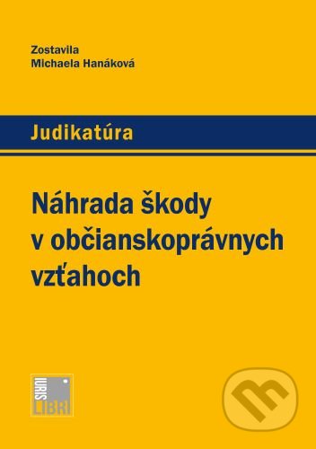 Náhrada škody v občianskoprávnych vzťahoch - Michaela hanáková, IURIS LIBRI, 2020